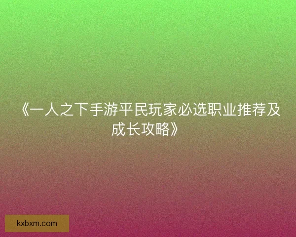《一人之下手游平民玩家必选职业推荐及成长攻略》